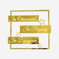 Топпер декоративный акриловый "За Родину, За Отечество, За Будущее" Золото 9х8,2 см 